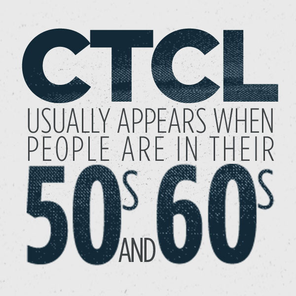 CTCL usually appears when people are in their 50s and 60s